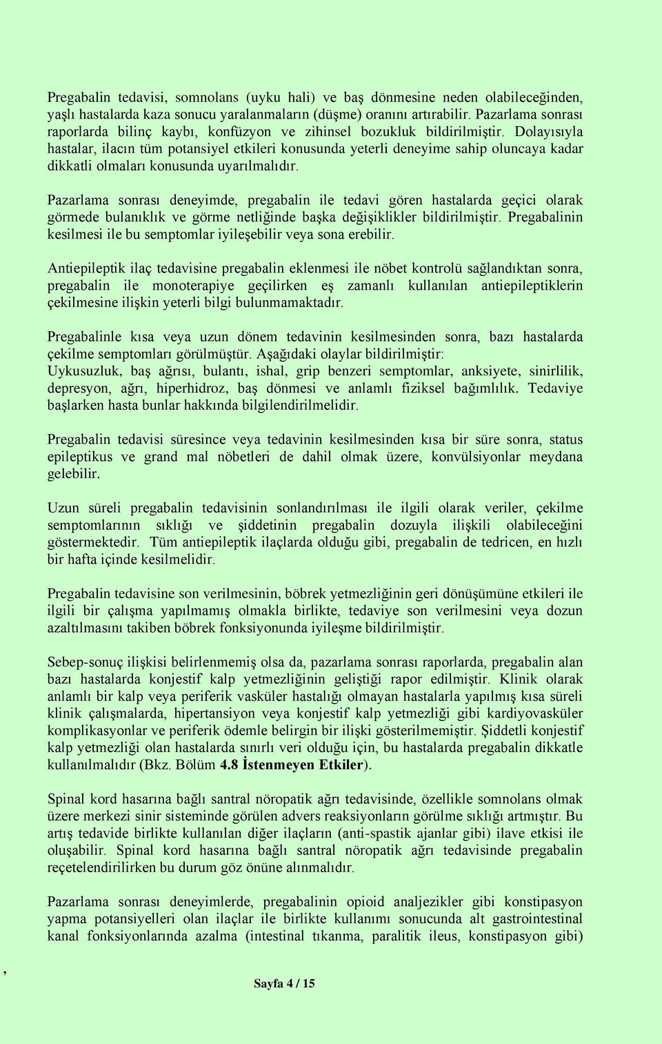 Dolayısıyla hastalar ilacın tüm potansiyel etkileri konusunda yeterli deneyime sahip oluncaya kadar dikkatli olmaları konusunda uyarılmalıdır.