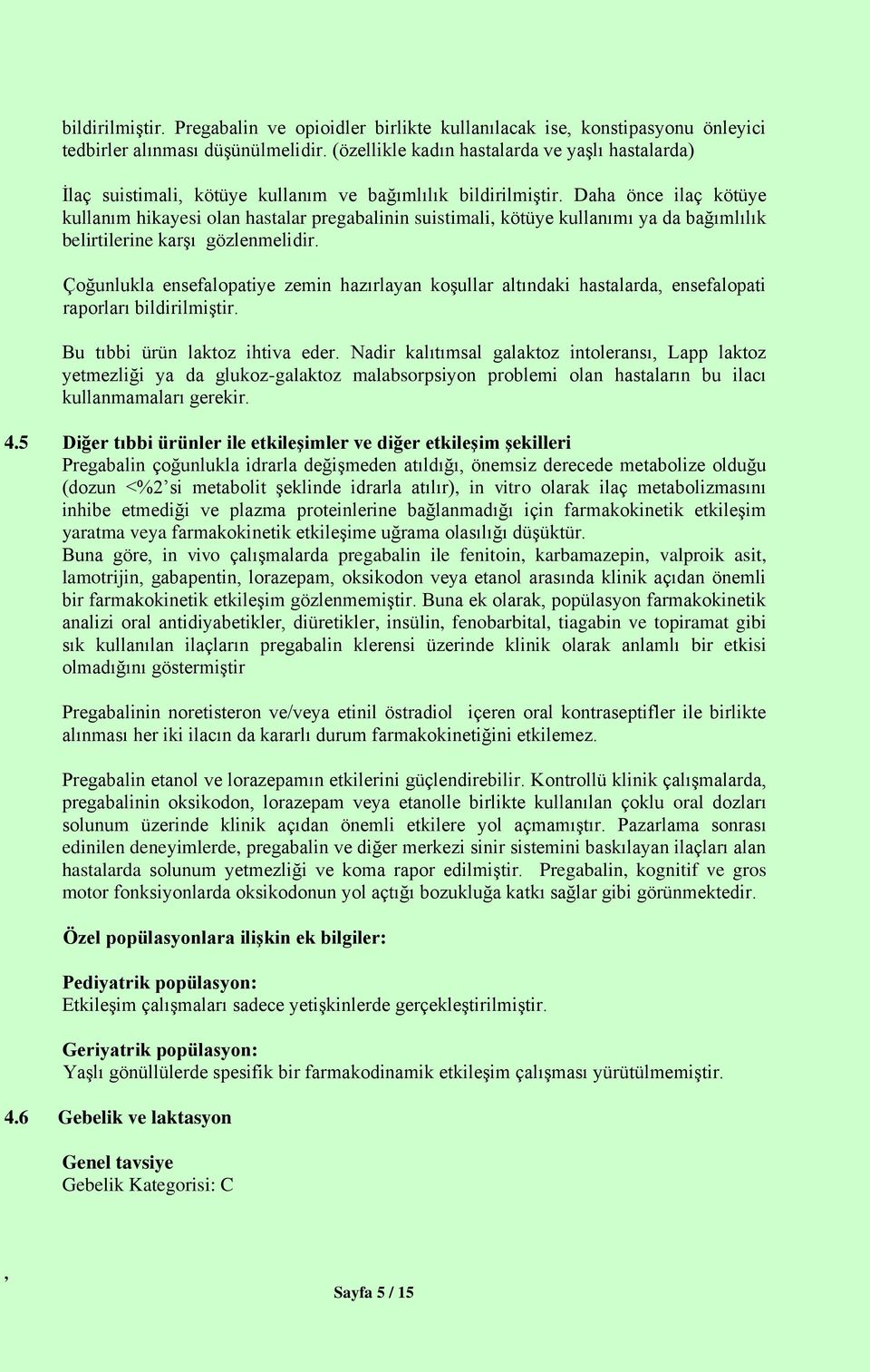 Daha önce ilaç kötüye kullanım hikayesi olan hastalar pregabalinin suistimali kötüye kullanımı ya da bağımlılık belirtilerine karşı gözlenmelidir.