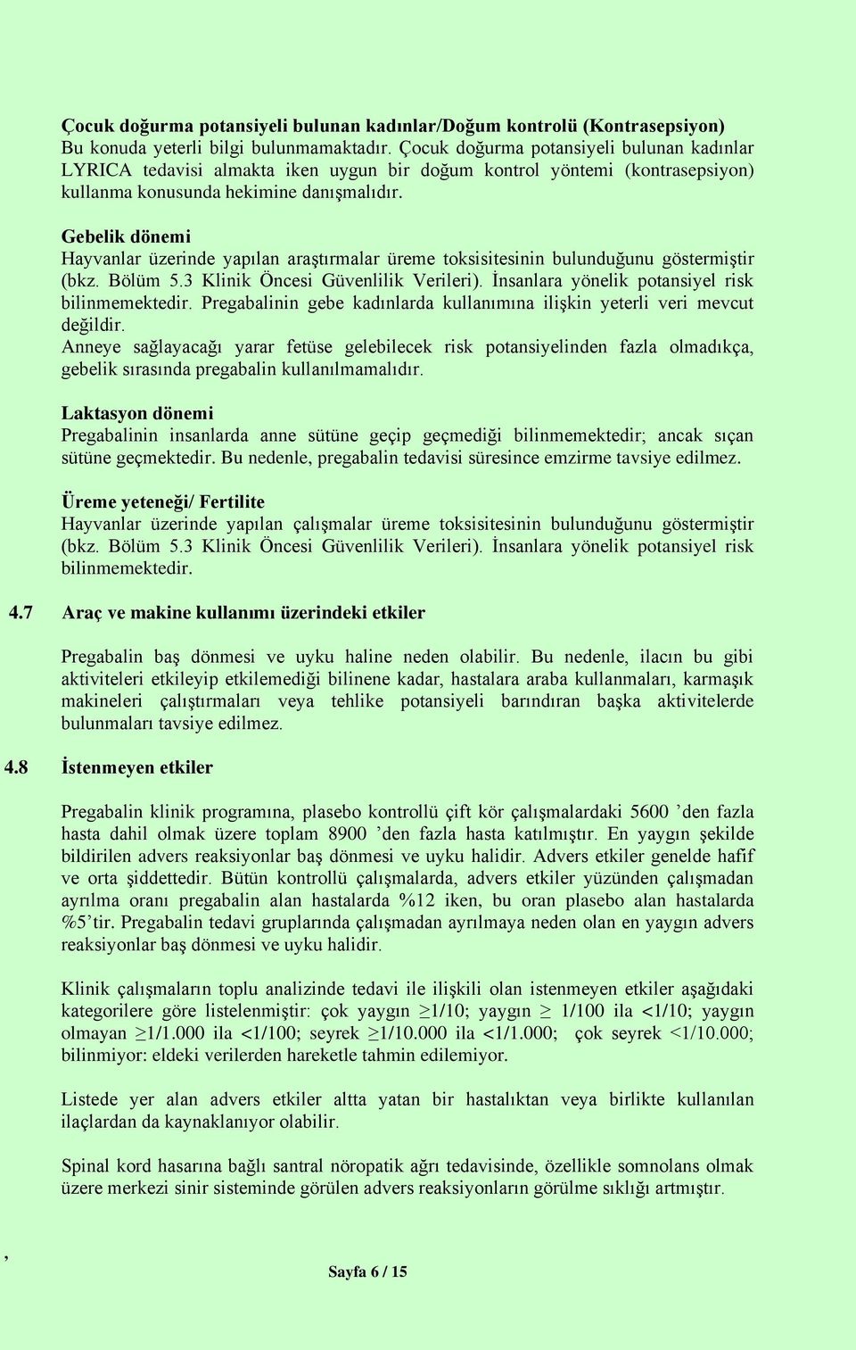 Gebelik dönemi Hayvanlar üzerinde yapılan araştırmalar üreme toksisitesinin bulunduğunu göstermiştir (bkz. Bölüm 5.3 Klinik Öncesi Güvenlilik Verileri).