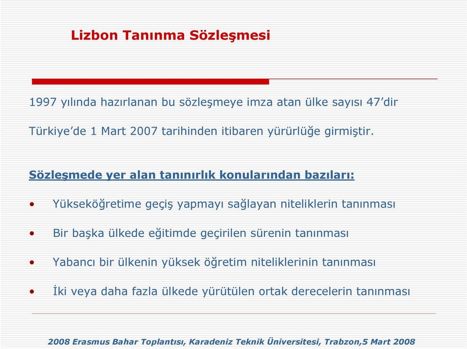 Sözleşmede yer alan tanınırlık konularından bazıları: Yükseköğretime geçiş yapmayı sağlayan niteliklerin tanınması Bir başka ülkede