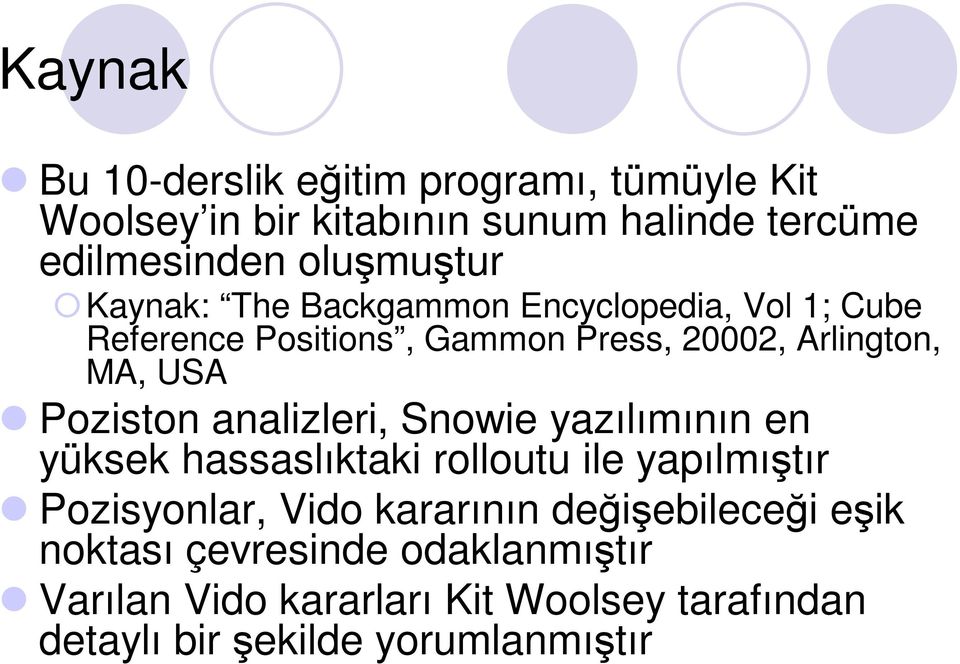 analizleri, Snowie yazılımının en yüksek hassaslıktaki rolloutu ile yapılmıştır Pozisyonlar, Vido kararının