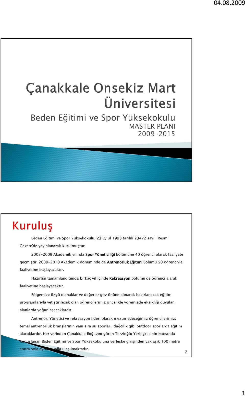 Hazırlığı tamamlandığında birkaç yıl içinde Rekreasyon bölümü de öğrenci alarak faaliyetine başlayacaktır.