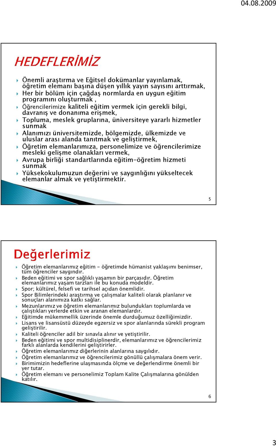 ülkemizde ve uluslar arası alanda tanıtmak ve geliştirmek, Öğretim elemanlarımıza, personelimize ve öğrencilerimize mesleki gelişme olanakları vermek, Avrupa birliği standartlarında eğitim-öğretim