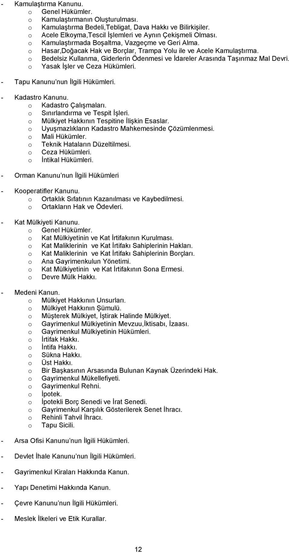 o Bedelsiz Kullanma, Giderlerin Ödenmesi ve İdareler Arasında Taşınmaz Mal Devri. o Yasak İşler ve Ceza Hükümleri. - Tapu Kanunu nun İlgili Hükümleri. - Kadastro Kanunu. o Kadastro Çalışmaları.