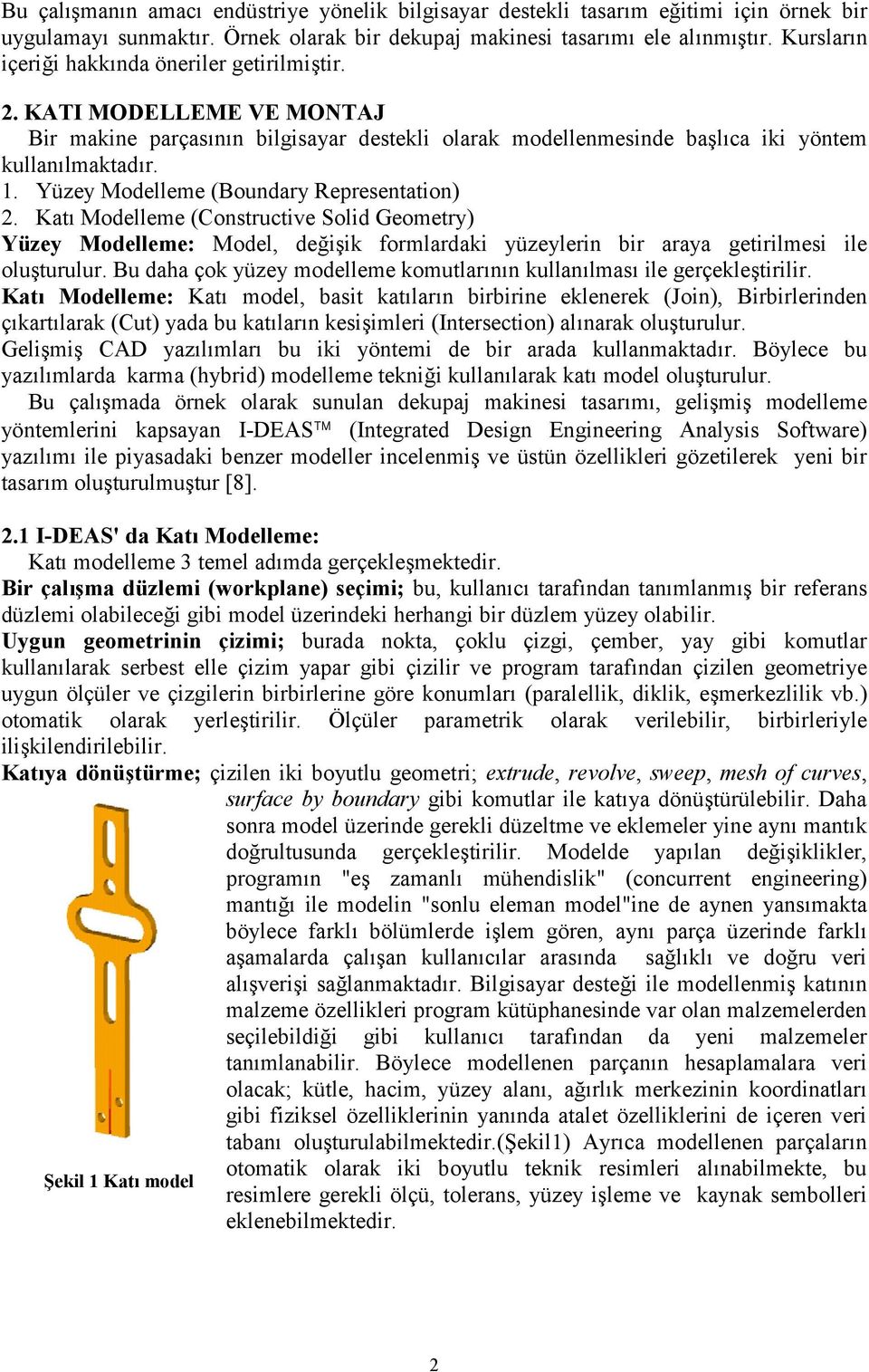 Yüzey Modelleme (Boundary Representation) 2. Kat/ Modelleme (Constructive Solid Geometry) Yüzey Modelleme: Model, dei+ik formlardaki yüzeylerin bir araya getirilmesi ile olu+turulur.