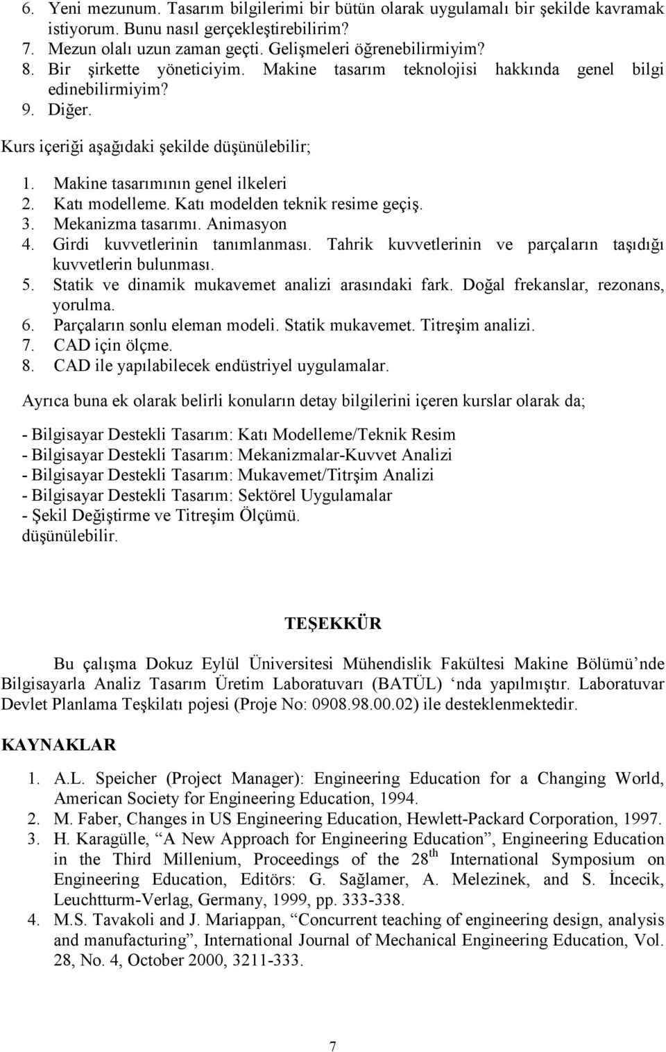 Kat/ modelden teknik resime geçi+. 3. Mekanizma tasar/m/. Animasyon 4. Girdi kuvvetlerinin tan/mlanmas/. Tahrik kuvvetlerinin ve parçalar/n ta+/d// kuvvetlerin bulunmas/. 5.