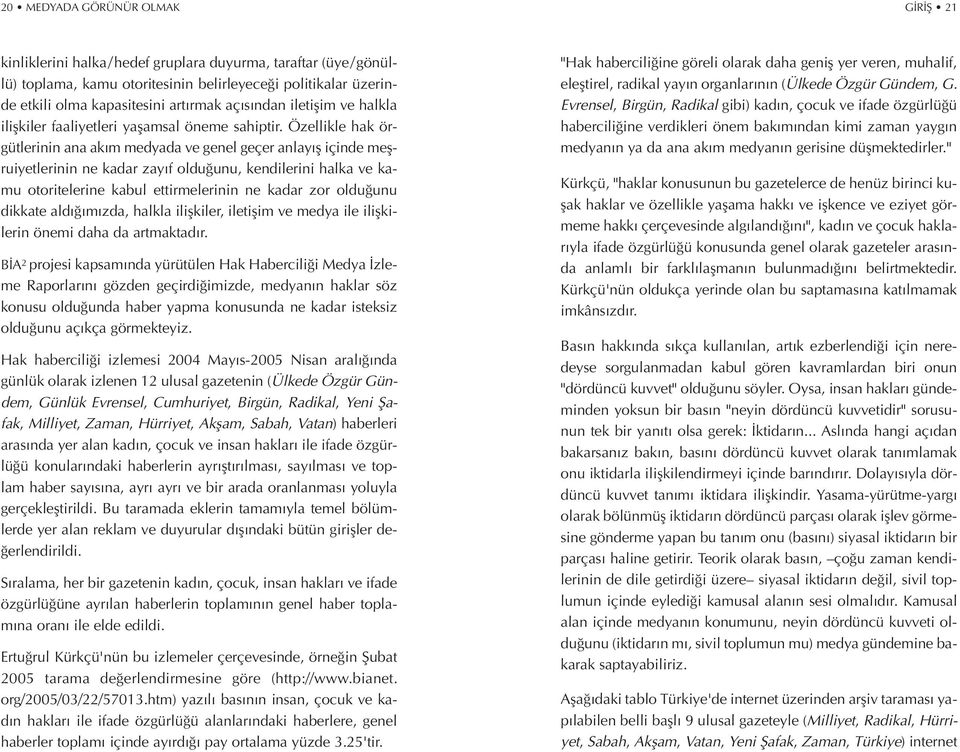 Özellikle hak örgütlerinin ana ak m medyada ve genel geçer anlay fl içinde meflruiyetlerinin ne kadar zay f oldu unu, kendilerini halka ve kamu otoritelerine kabul ettirmelerinin ne kadar zor oldu