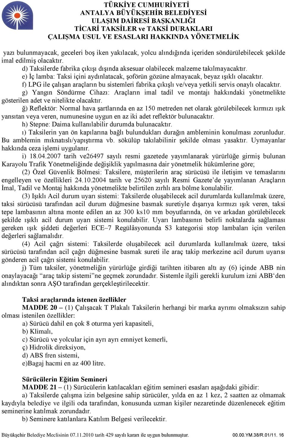 f) LPG ile çalışan araçların bu sistemleri fabrika çıkışlı ve/veya yetkili servis onaylı olacaktır.