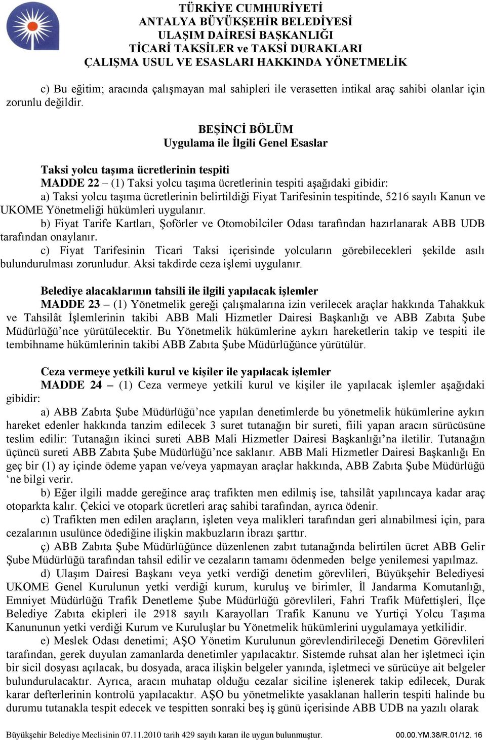 belirtildiği Fiyat Tarifesinin tespitinde, 5216 sayılı Kanun ve UKOME Yönetmeliği hükümleri uygulanır.