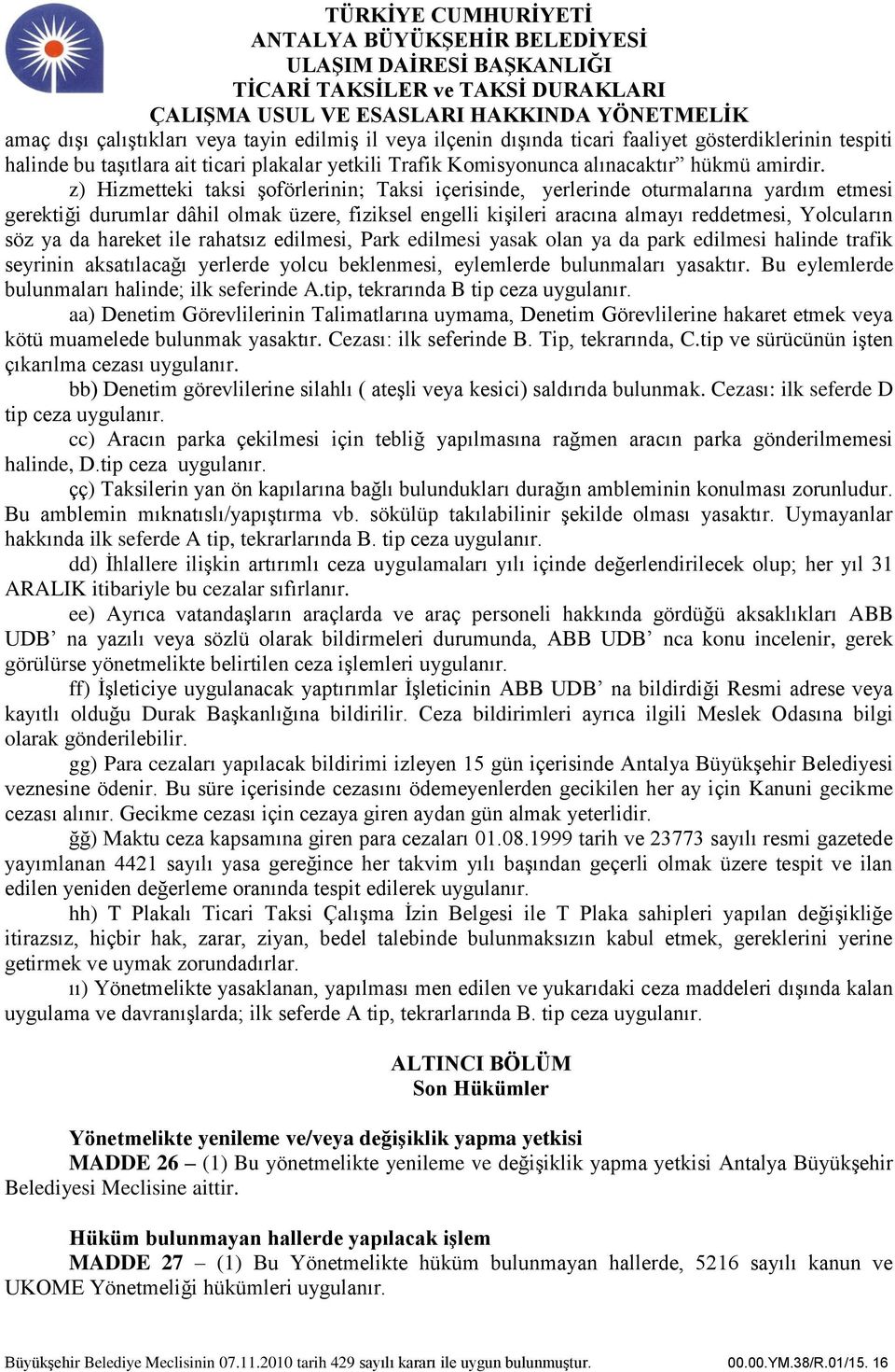 z) Hizmetteki taksi şoförlerinin; Taksi içerisinde, yerlerinde oturmalarına yardım etmesi gerektiği durumlar dâhil olmak üzere, fiziksel engelli kişileri aracına almayı reddetmesi, Yolcuların söz ya