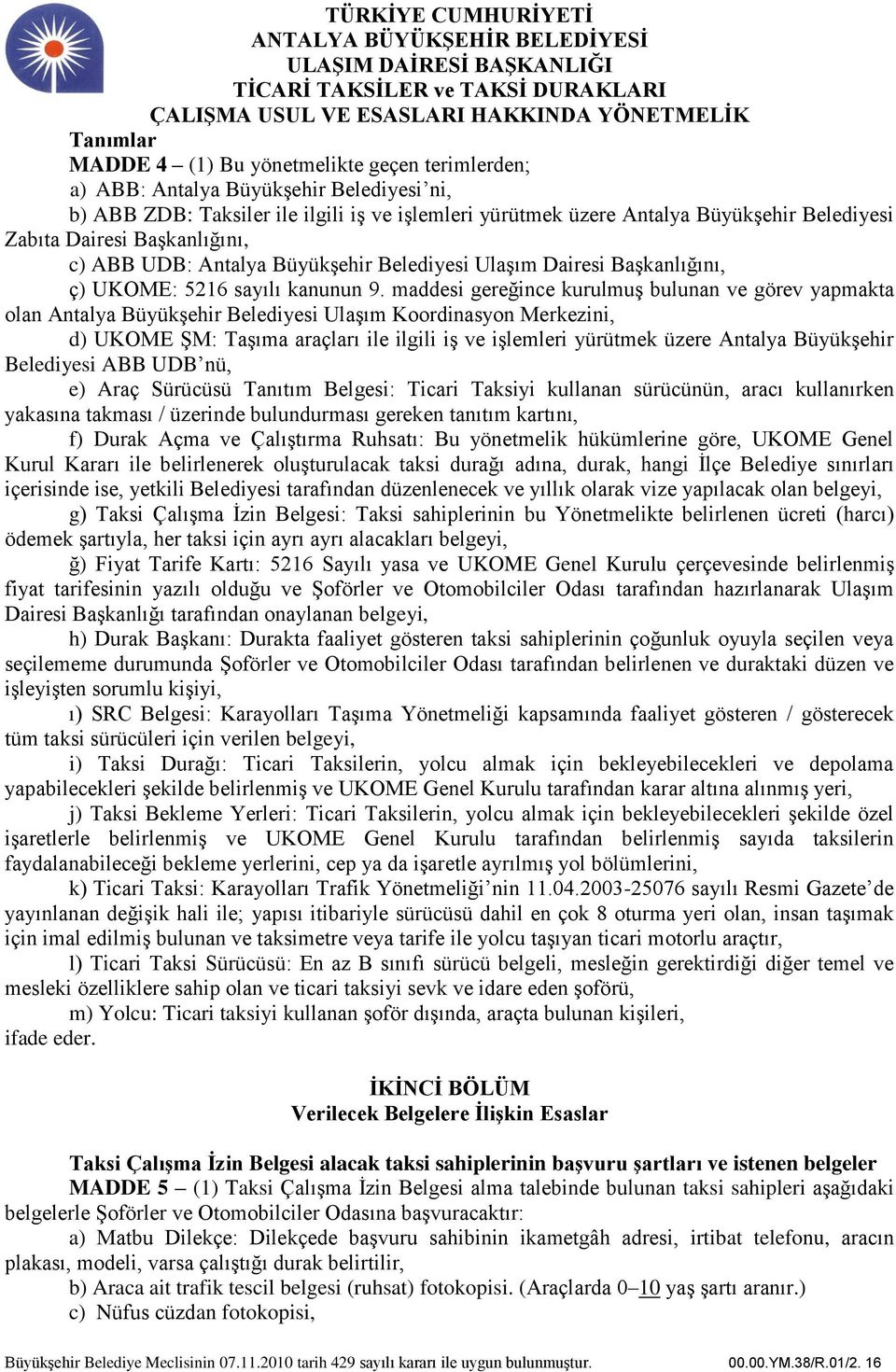 maddesi gereğince kurulmuş bulunan ve görev yapmakta olan Antalya Büyükşehir Belediyesi Ulaşım Koordinasyon Merkezini, d) UKOME ŞM: Taşıma araçları ile ilgili iş ve işlemleri yürütmek üzere Antalya