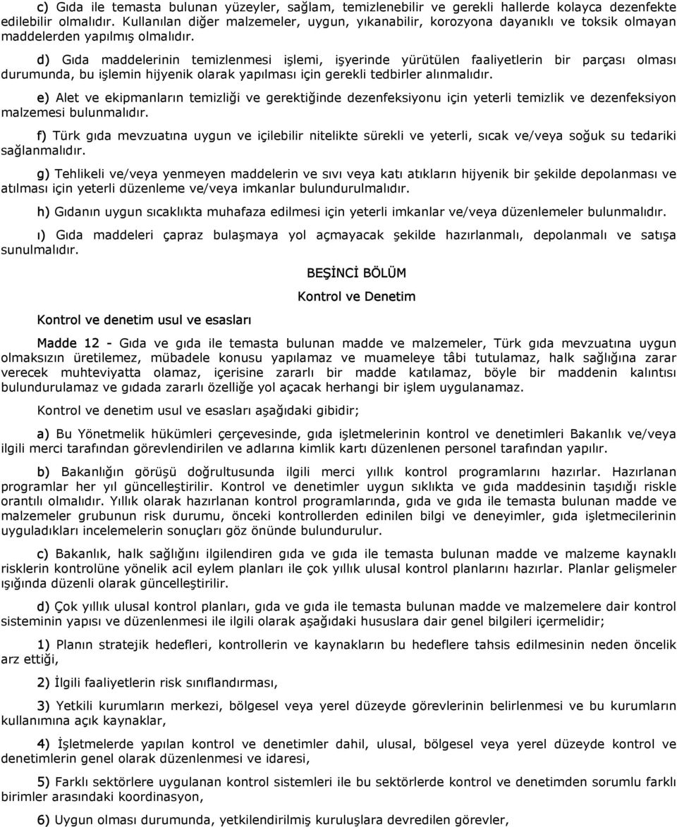 d) Gıda maddelerinin temizlenmesi işlemi, işyerinde yürütülen faaliyetlerin bir parçası olması durumunda, bu işlemin hijyenik olarak yapılması için gerekli tedbirler alınmalıdır.