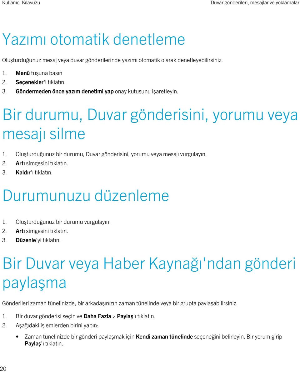 Oluşturduğunuz bir durumu, Duvar gönderisini, yorumu veya mesajı vurgulayın. 2. Artı simgesini tıklatın. 3. Kaldır'ı tıklatın. Durumunuzu düzenleme 1. Oluşturduğunuz bir durumu vurgulayın. 2. Artı simgesini tıklatın. 3. Düzenle'yi tıklatın.