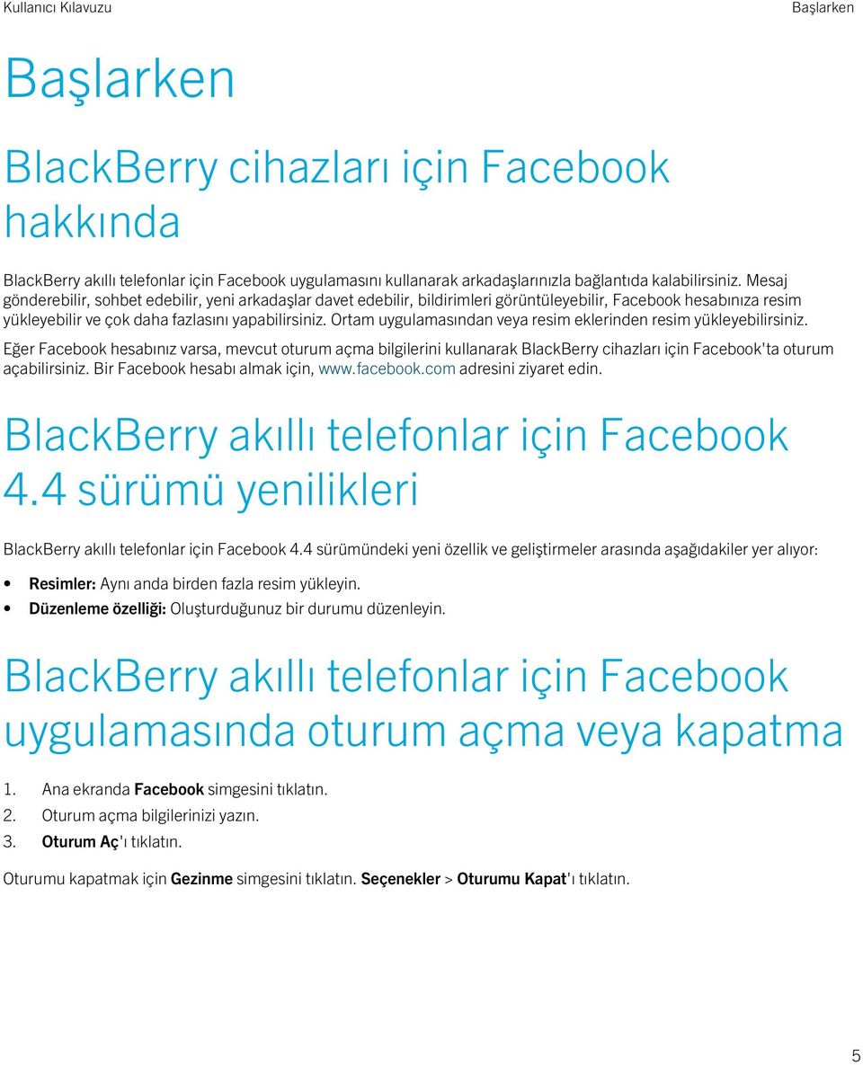 Ortam uygulamasından veya resim eklerinden resim yükleyebilirsiniz. Eğer Facebook hesabınız varsa, mevcut oturum açma bilgilerini kullanarak BlackBerry cihazları için Facebook'ta oturum açabilirsiniz.