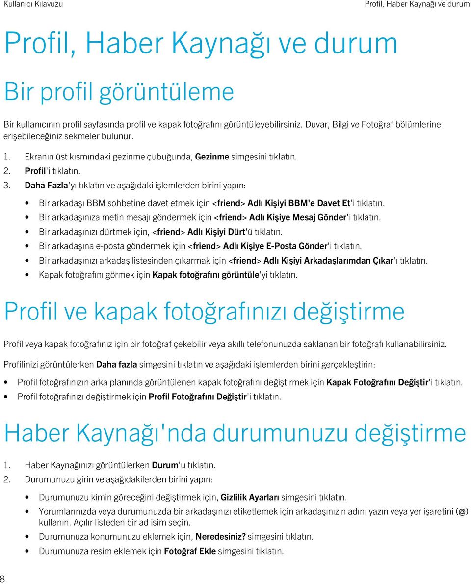 Daha Fazla'yı tıklatın ve aşağıdaki işlemlerden birini yapın: Bir arkadaşı BBM sohbetine davet etmek için <friend> Adlı Kişiyi BBM'e Davet Et'i tıklatın.