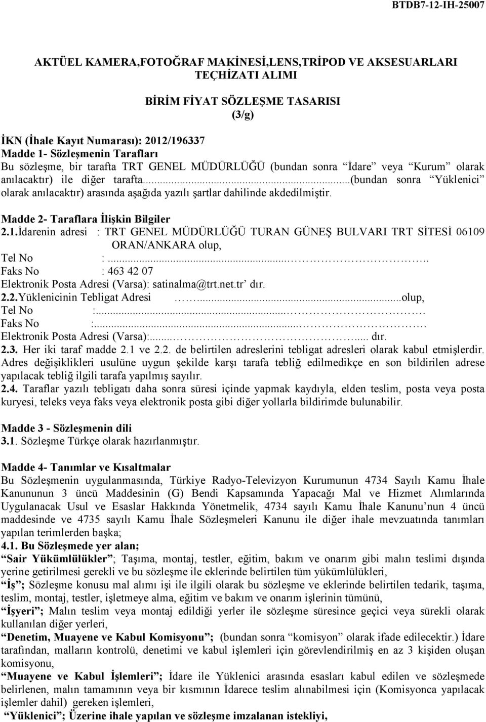 Madde 2- Taraflara Đlişkin Bilgiler 2.1.Đdarenin adresi : TRT GENEL MÜDÜRLÜĞÜ TURAN GÜNEŞ BULVARI TRT SĐTESĐ 06109 ORAN/ANKARA olup, Tel No :.