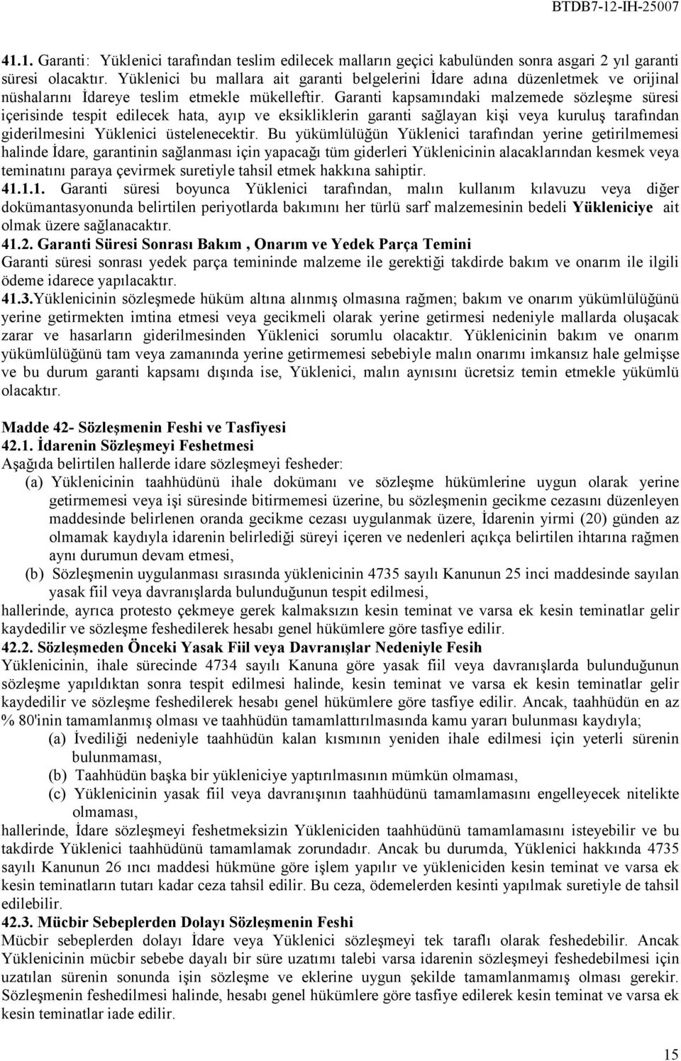 Garanti kapsamındaki malzemede sözleşme süresi içerisinde tespit edilecek hata, ayıp ve eksikliklerin garanti sağlayan kişi veya kuruluş tarafından giderilmesini Yüklenici üstelenecektir.