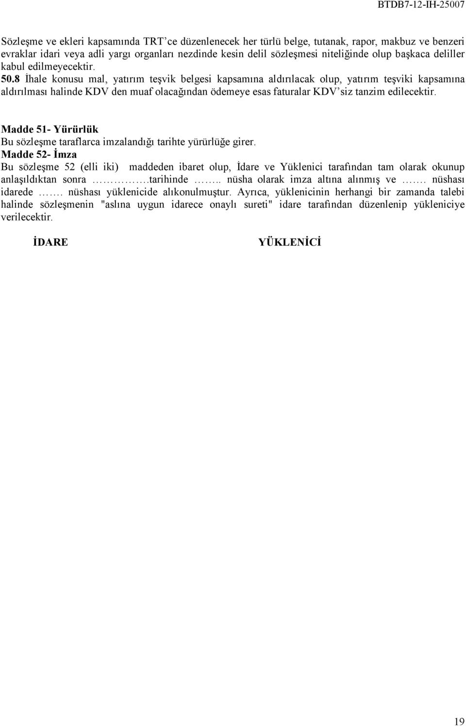 8 Đhale konusu mal, yatırım teşvik belgesi kapsamına aldırılacak olup, yatırım teşviki kapsamına aldırılması halinde KDV den muaf olacağından ödemeye esas faturalar KDV siz tanzim edilecektir.