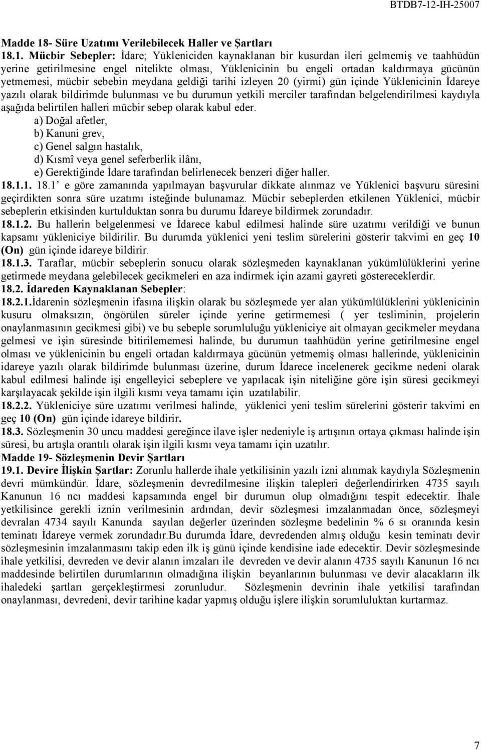 .1. Mücbir Sebepler: Đdare; Yükleniciden kaynaklanan bir kusurdan ileri gelmemiş ve taahhüdün yerine getirilmesine engel nitelikte olması, Yüklenicinin bu engeli ortadan kaldırmaya gücünün yetmemesi,