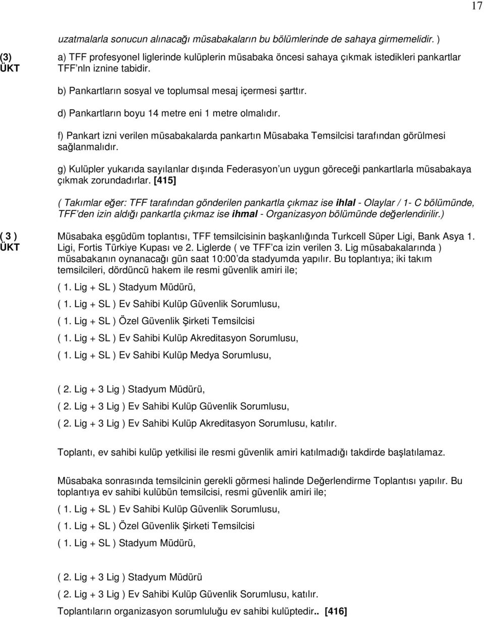 d) Pankartların boyu 14 metre eni 1 metre olmalıdır. f) Pankart izni verilen müsabakalarda pankartın Müsabaka Temsilcisi tarafından görülmesi sağlanmalıdır.