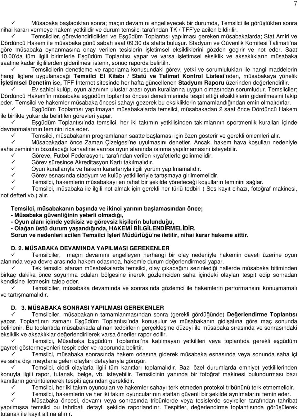 Stadyum ve Güvenlik Komitesi Talimatı na göre müsabaka oynanmasına onay verilen tesislerin işletimsel eksikliklerini gözden geçirir ve not eder. Saat 10.