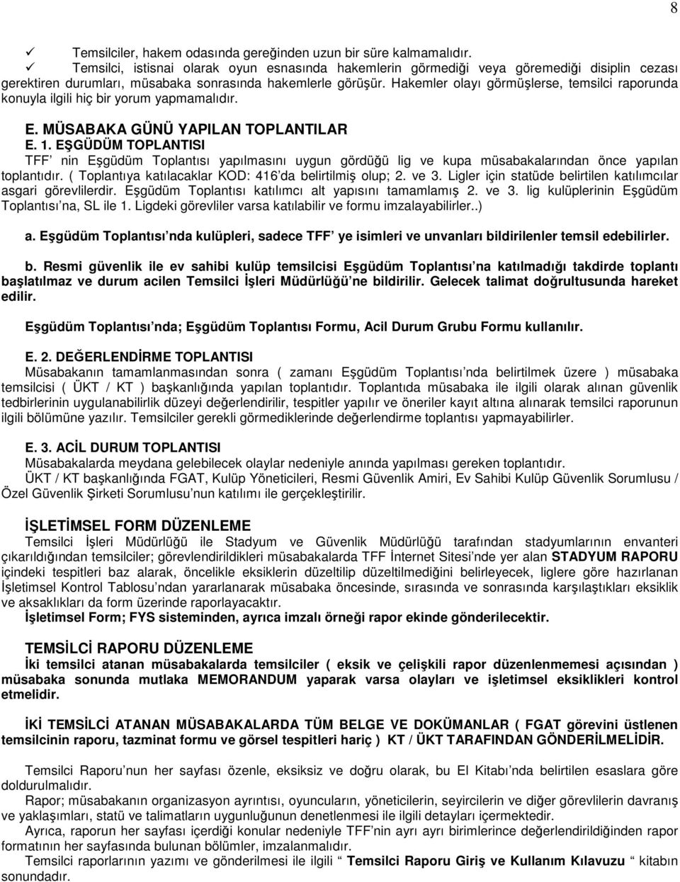 Hakemler olayı görmüşlerse, temsilci raporunda konuyla ilgili hiç bir yorum yapmamalıdır. E. MÜSABAKA GÜNÜ YAPILAN TOPLANTILAR E. 1.