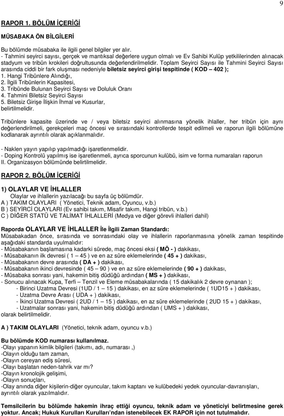 Toplam Seyirci Sayısı ile Tahmini Seyirci Sayısı arasında ciddi bir fark oluşması nedeniyle biletsiz seyirci girişi tespitinde ( KOD 402 ); 1. Hangi Tribünlere Alındığı, 2.