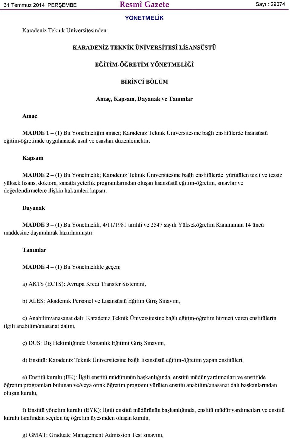 Kapsam MADDE 2 (1) Bu Yönetmelik; Karadeniz Teknik Üniversitesine bağlı enstitülerde yürütülen tezli ve tezsiz yüksek lisans, doktora, sanatta yeterlik programlarından oluşan lisansüstü