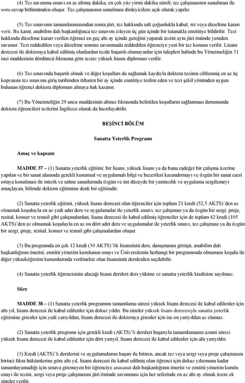 Bu karar, anabilim dalı başkanlığınca tez sınavını izleyen üç gün içinde bir tutanakla enstitüye bildirilir.