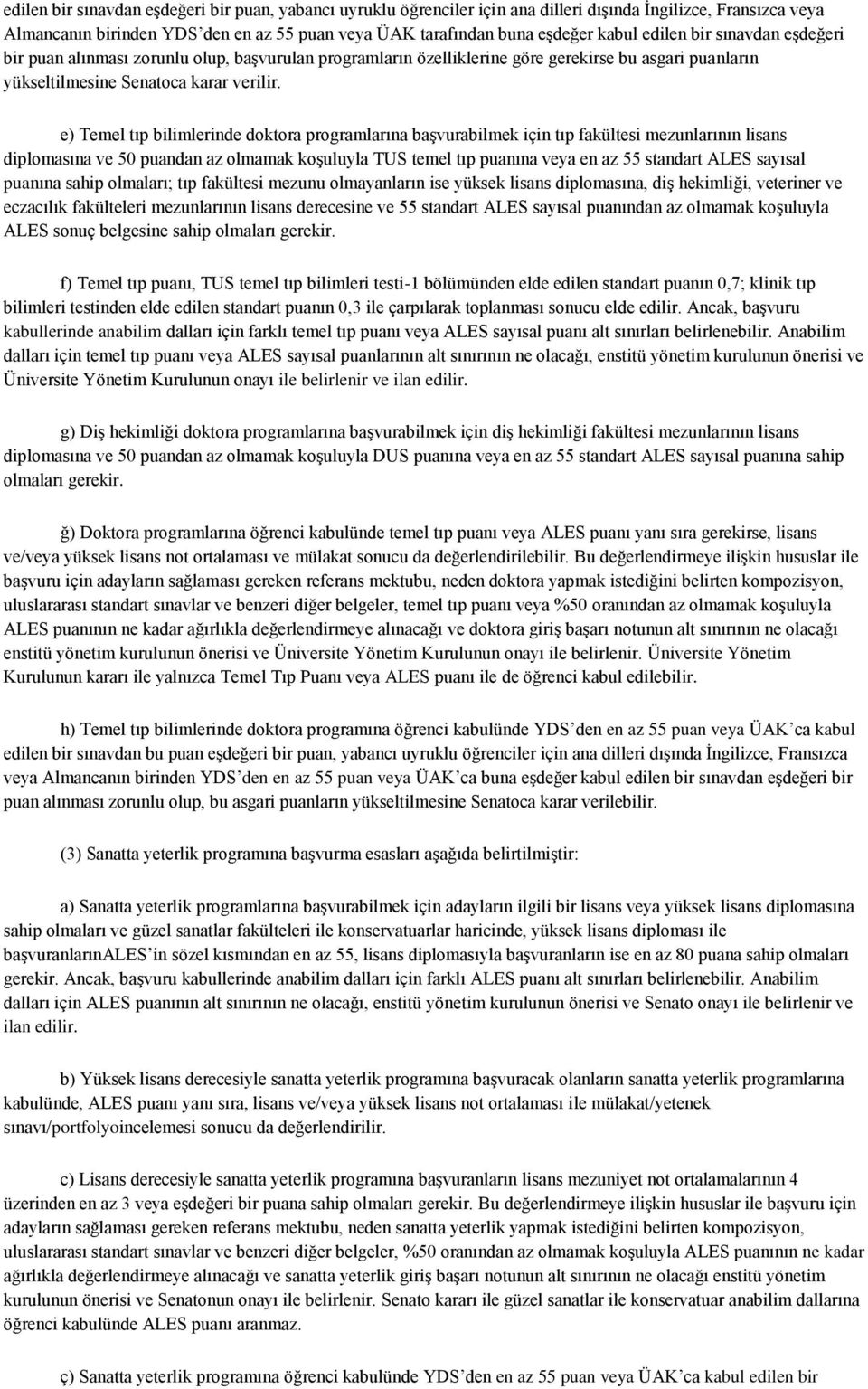 e) Temel tıp bilimlerinde doktora programlarına başvurabilmek için tıp fakültesi mezunlarının lisans diplomasına ve 50 puandan az olmamak koşuluyla TUS temel tıp puanına veya en az 55 standart ALES