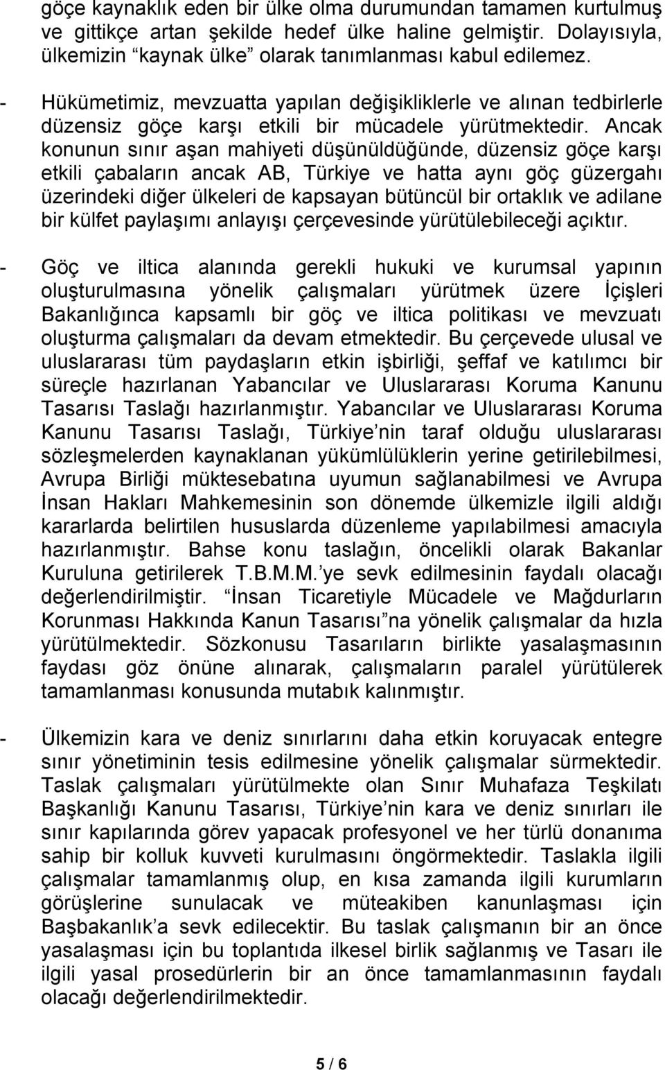 Ancak konunun sınır aşan mahiyeti düşünüldüğünde, düzensiz göçe karşı etkili çabaların ancak AB, Türkiye ve hatta aynı göç güzergahı üzerindeki diğer ülkeleri de kapsayan bütüncül bir ortaklık ve