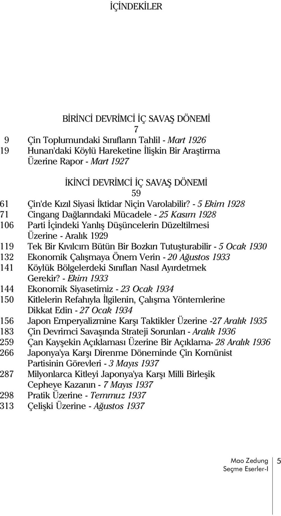 - 5 Ekim 1928 71 Cingang Daðlarýndaki Mücadele - 25 Kasým 1928 106Parti Ýçindeki Yanlýþ Düþüncelerin Düzeltilmesi Üzerine - Aralýk 1929 119 Tek Bir Kývýlcým Bütün Bir Bozkýrý Tutuþturabilir - 5 Ocak