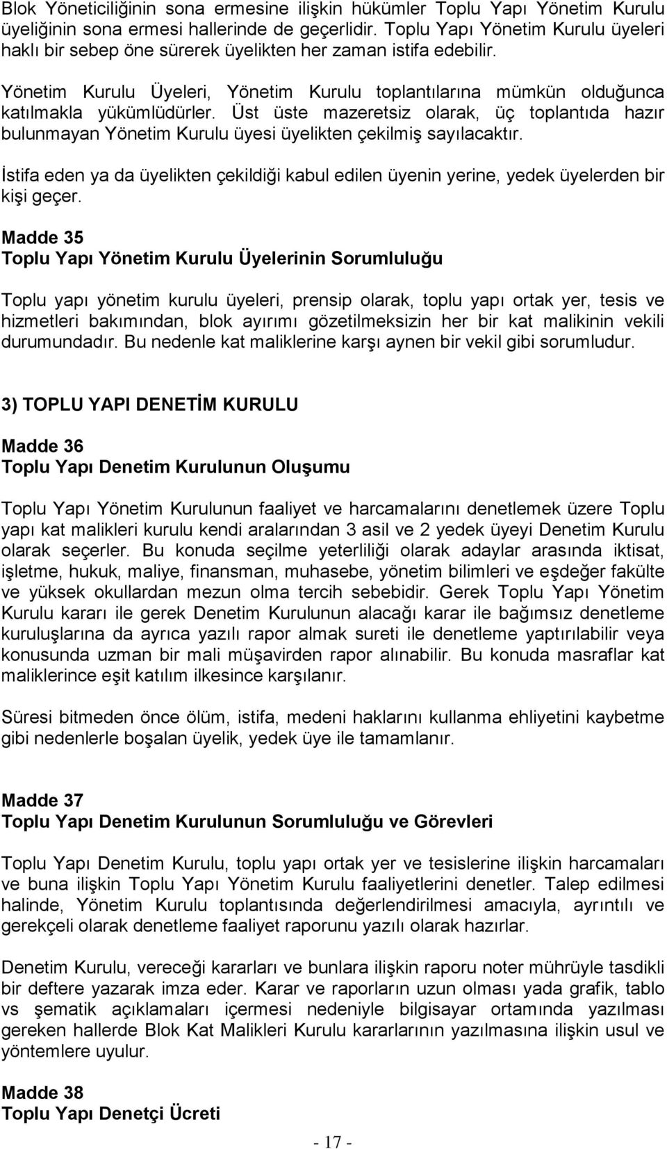 Üst üste mazeretsiz olarak, üç toplantıda hazır bulunmayan Yönetim Kurulu üyesi üyelikten çekilmiş sayılacaktır.