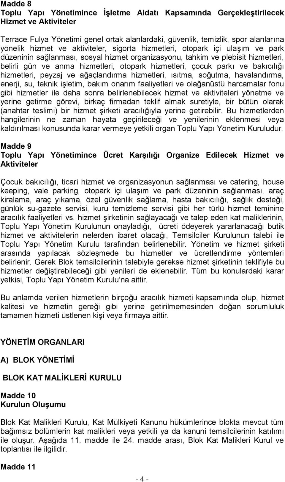 parkı ve bakıcılığı hizmetleri, peyzaj ve ağaçlandırma hizmetleri, ısıtma, soğutma, havalandırma, enerji, su, teknik işletim, bakım onarım faaliyetleri ve olağanüstü harcamalar fonu gibi hizmetler