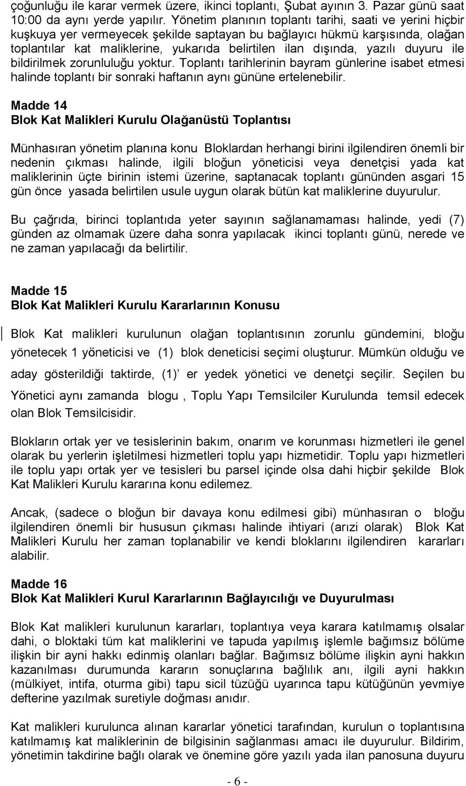 yazılı duyuru ile bildirilmek zorunluluğu yoktur. Toplantı tarihlerinin bayram günlerine isabet etmesi halinde toplantı bir sonraki haftanın aynı gününe ertelenebilir.