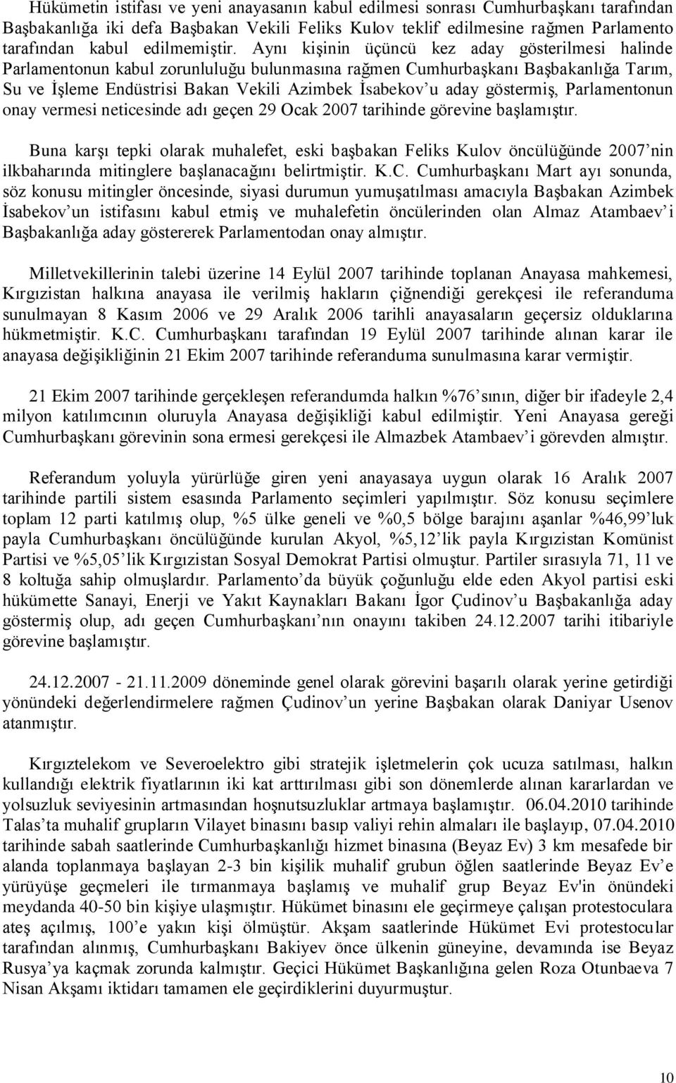 Aynı kiģinin üçüncü kez aday gösterilmesi halinde Parlamentonun kabul zorunluluğu bulunmasına rağmen CumhurbaĢkanı BaĢbakanlığa Tarım, Su ve ĠĢleme Endüstrisi Bakan Vekili Azimbek Ġsabekov u aday