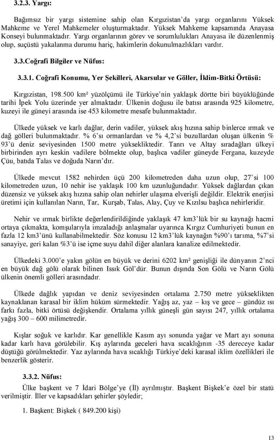 Coğrafi Konumu, Yer ġekilleri, Akarsular ve Göller, Ġklim-Bitki Örtüsü: Kırgızistan, 198.500 km² yüzölçümü ile Türkiye nin yaklaģık dörtte biri büyüklüğünde tarihi Ġpek Yolu üzerinde yer almaktadır.