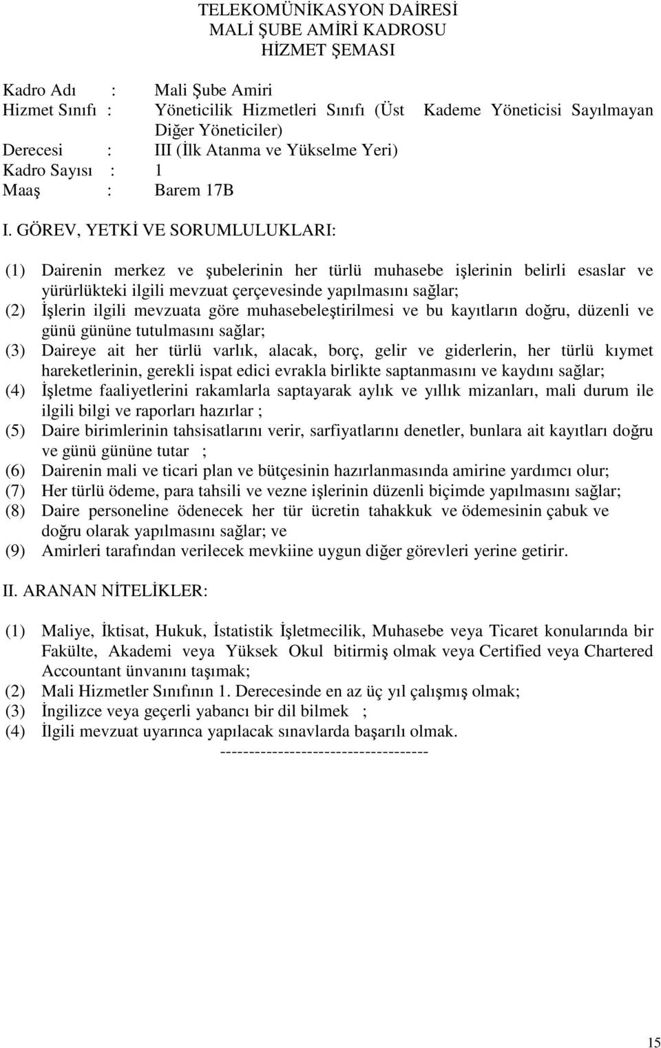 mevzuata göre muhasebeleştirilmesi ve bu kayıtların doğru, düzenli ve günü gününe tutulmasını sağlar; (3) Daireye ait her türlü varlık, alacak, borç, gelir ve giderlerin, her türlü kıymet