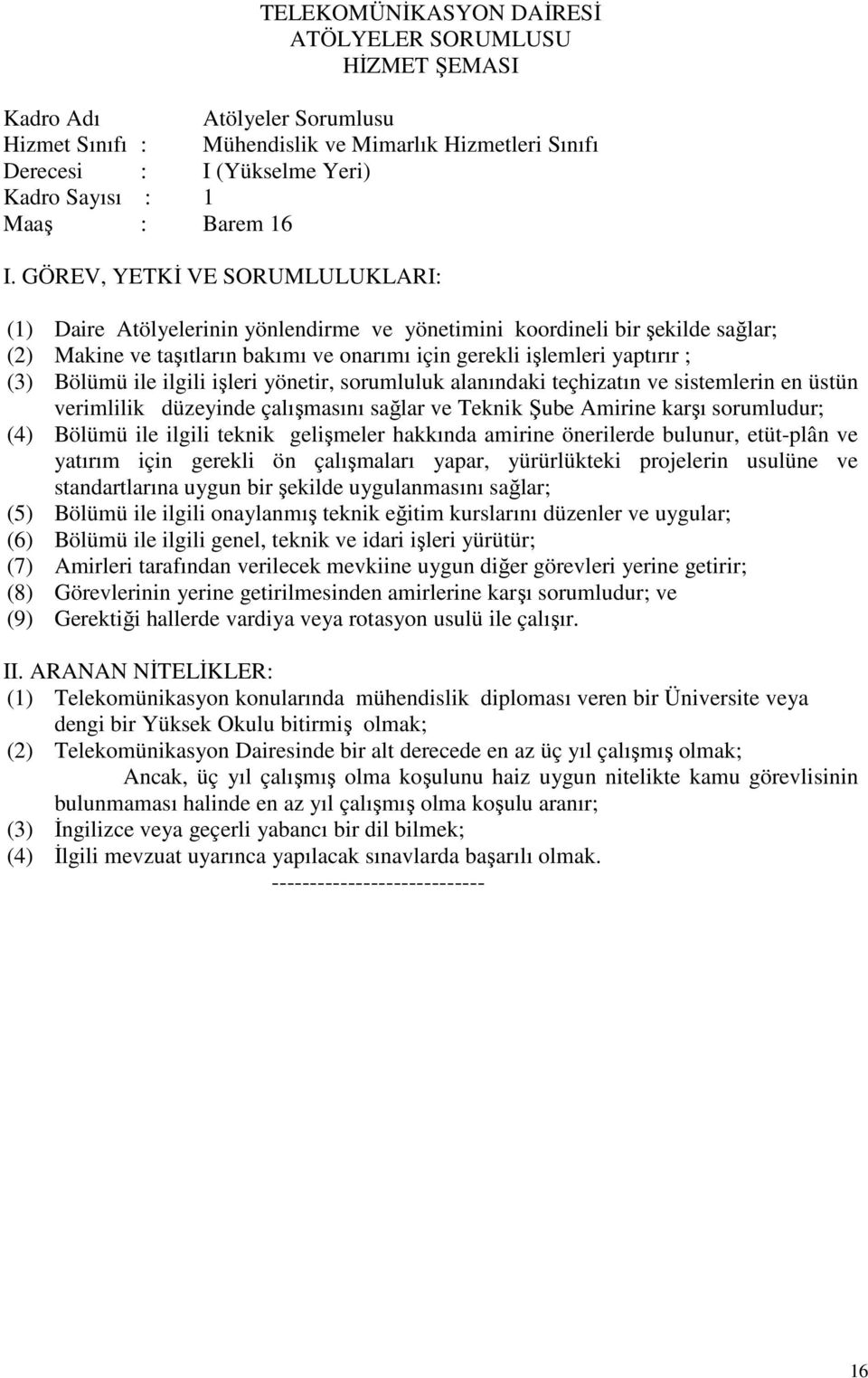 teçhizatın ve sistemlerin en üstün verimlilik düzeyinde çalışmasını sağlar ve Teknik Şube Amirine karşı sorumludur; (4) Bölümü ile ilgili teknik gelişmeler hakkında amirine önerilerde bulunur,