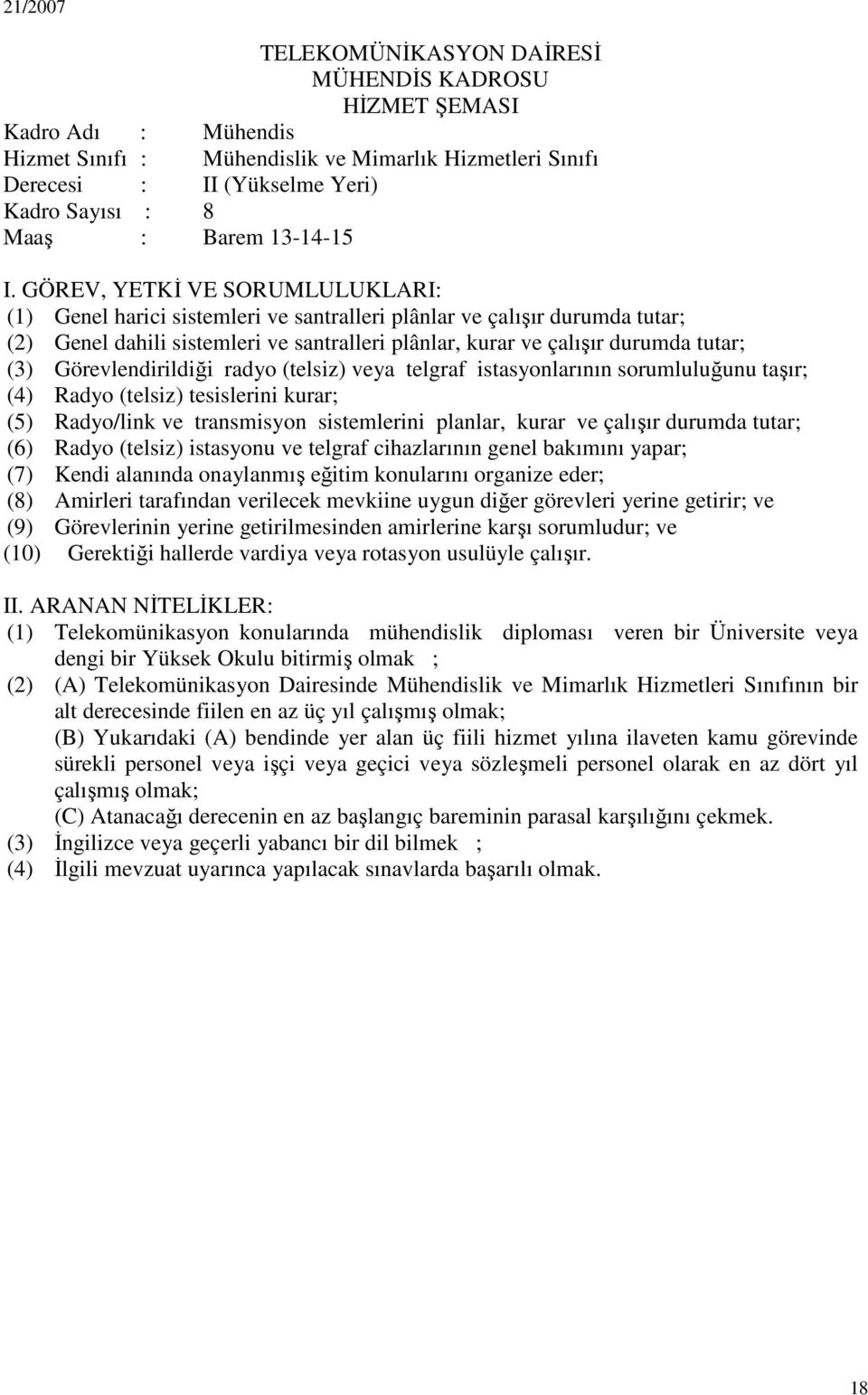 istasyonlarının sorumluluğunu taşır; (4) Radyo (telsiz) tesislerini kurar; (5) Radyo/link ve transmisyon sistemlerini planlar, kurar ve çalışır durumda tutar; (6) Radyo (telsiz) istasyonu ve telgraf