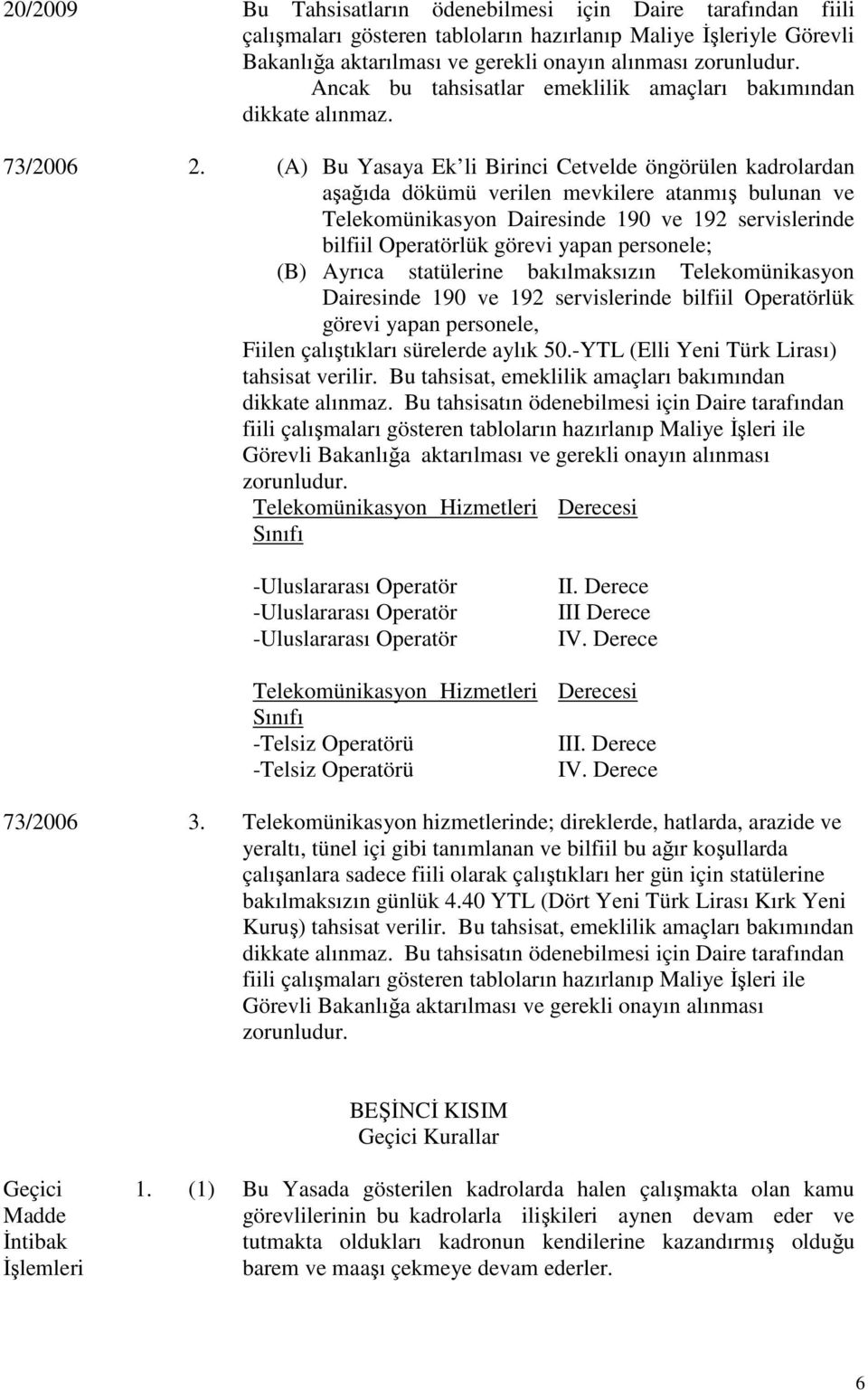 (A) Bu Yasaya Ek li Birinci Cetvelde öngörülen kadrolardan aşağıda dökümü verilen mevkilere atanmış bulunan ve Telekomünikasyon Dairesinde 190 ve 192 servislerinde bilfiil Operatörlük görevi yapan