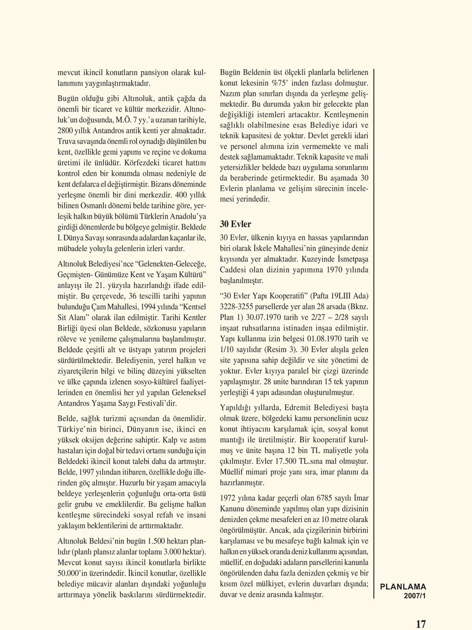 Körfezdeki ticaret hattını kontrol eden bir konumda olması nedeniyle de kent defalarca el değiștirmiștir. Bizans döneminde yerleșme önemli bir dini merkezdir.