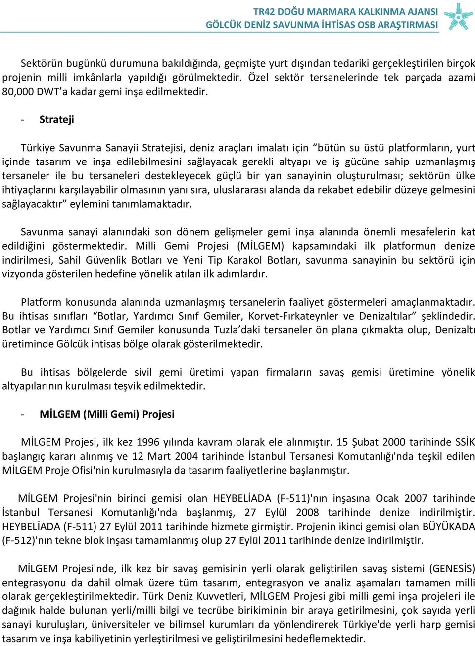 - Strateji Türkiye Savunma Sanayii Stratejisi, deniz araçları imalatı için bütün su üstü platformların, yurt içinde tasarım ve inşa edilebilmesini sağlayacak gerekli altyapı ve iş gücüne sahip