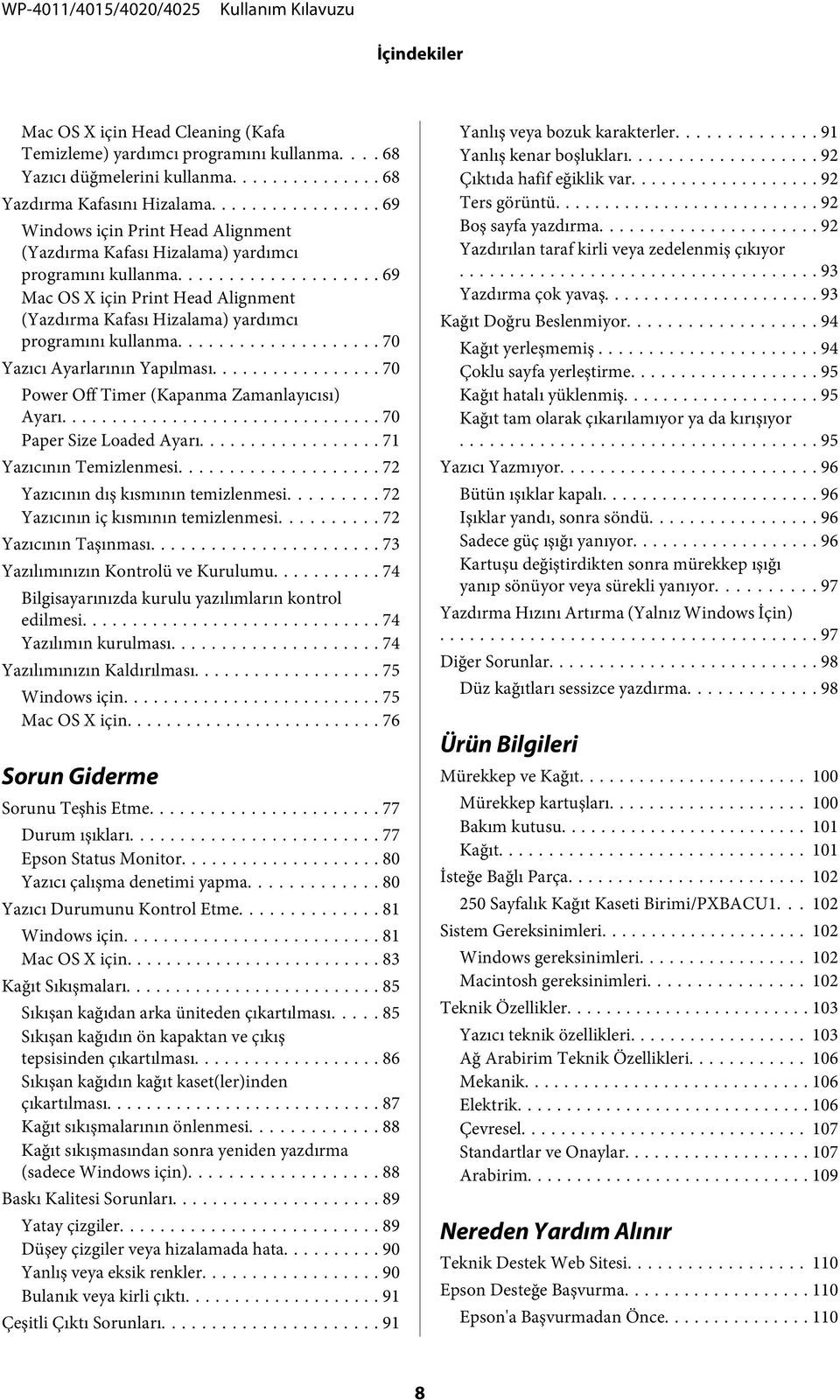 .. 69 Mac OS X için Print Head Alignment (Yazdırma Kafası Hizalama) yardımcı programını kullanma... 70 Yazıcı Ayarlarının Yapılması... 70 Power Off Timer (Kapanma Zamanlayıcısı) Ayarı.