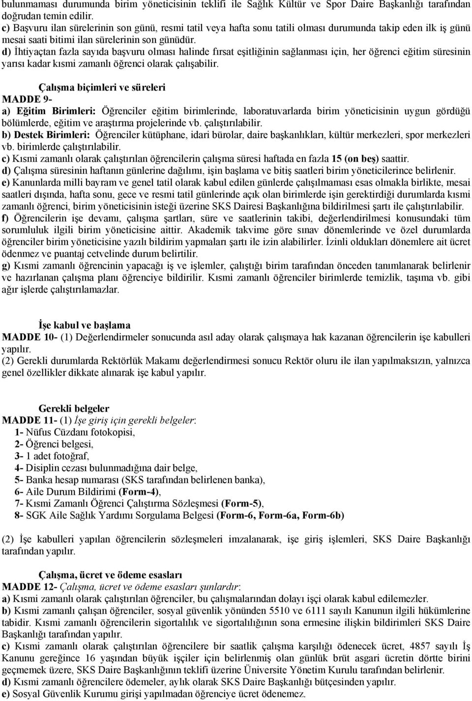 d) İhtiyaçtan fazla sayıda başvuru olması halinde fırsat eşitliğinin sağlanması için, her öğrenci eğitim süresinin yarısı kadar kısmi zamanlı öğrenci olarak çalışabilir.