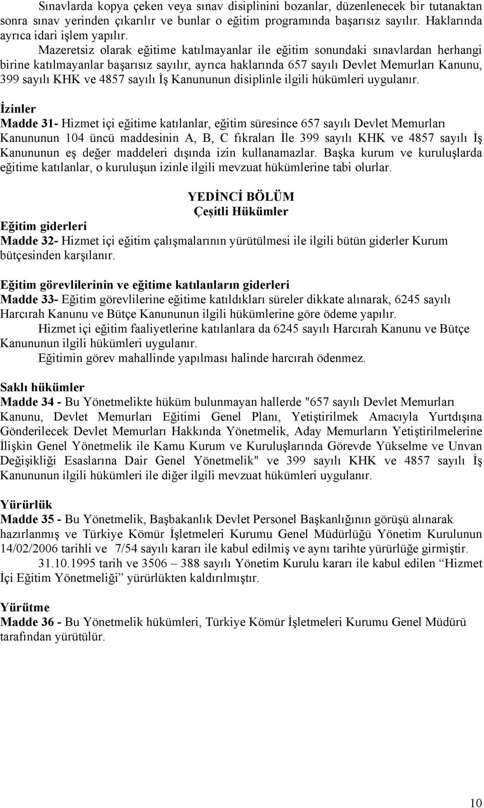 Mazeretsiz olarak eğitime katılmayanlar ile eğitim sonundaki sınavlardan herhangi birine katılmayanlar başarısız sayılır, ayrıca haklarında 657 sayılı Devlet Memurları Kanunu, 399 sayılı KHK ve 4857