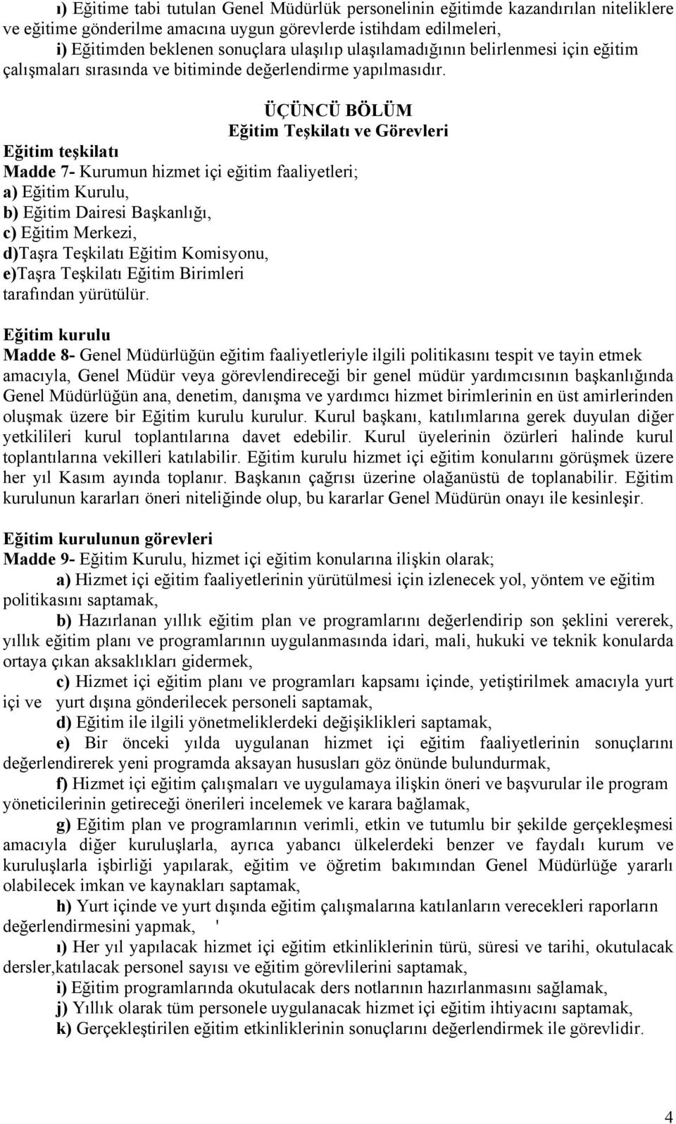 ÜÇÜNCÜ BÖLÜM Eğitim Teşkilatı ve Görevleri Eğitim teşkilatı Madde 7- Kurumun hizmet içi eğitim faaliyetleri; a) Eğitim Kurulu, b) Eğitim Dairesi Başkanlığı, c) Eğitim Merkezi, d)taşra Teşkilatı