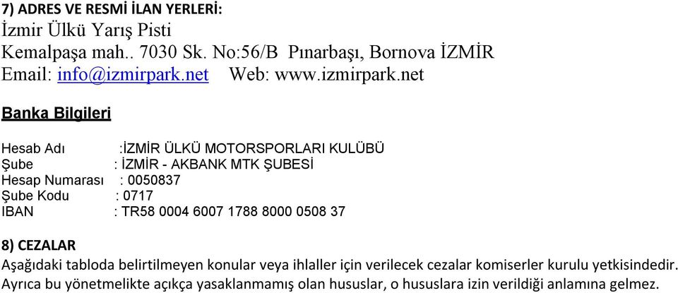 net Banka Bilgileri Hesab Adı :İZMİR ÜLKÜ MOTORSPORLARI KULÜBÜ Şube : İZMİR - AKBANK MTK ŞUBESİ Hesap Numarası : 0050837 Şube Kodu : 0717