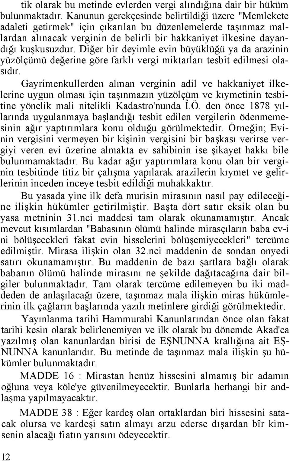 Diğer bir deyimle evin büyüklüğü ya da arazinin yüzölçümü değerine göre farklı vergi miktarları tesbit edilmesi olasıdır.