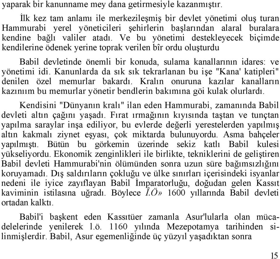 Ve bu yönetimi destekleyecek biçimde kendilerine ödenek yerine toprak verilen bîr ordu oluşturdu Babil devletinde önemli bir konuda, sulama kanallarının idares: ve yönetimi idi.